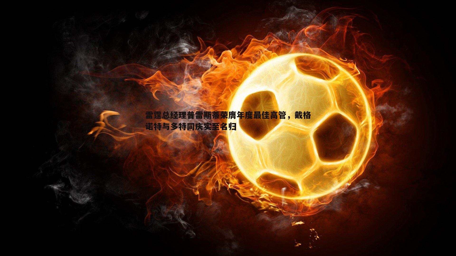 雷霆总经理普雷斯蒂荣膺年度最佳高管,戴格诺特与多特同庆实至名归