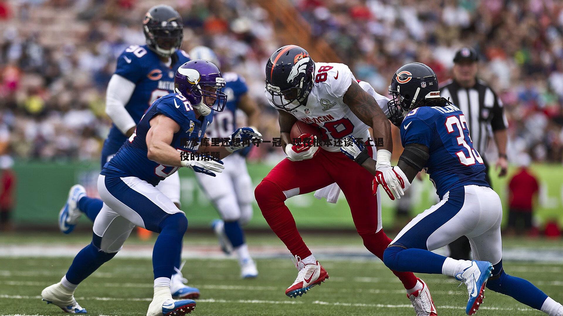 库爹库里还想再夺一冠,现在根本还谈不上退役的话题