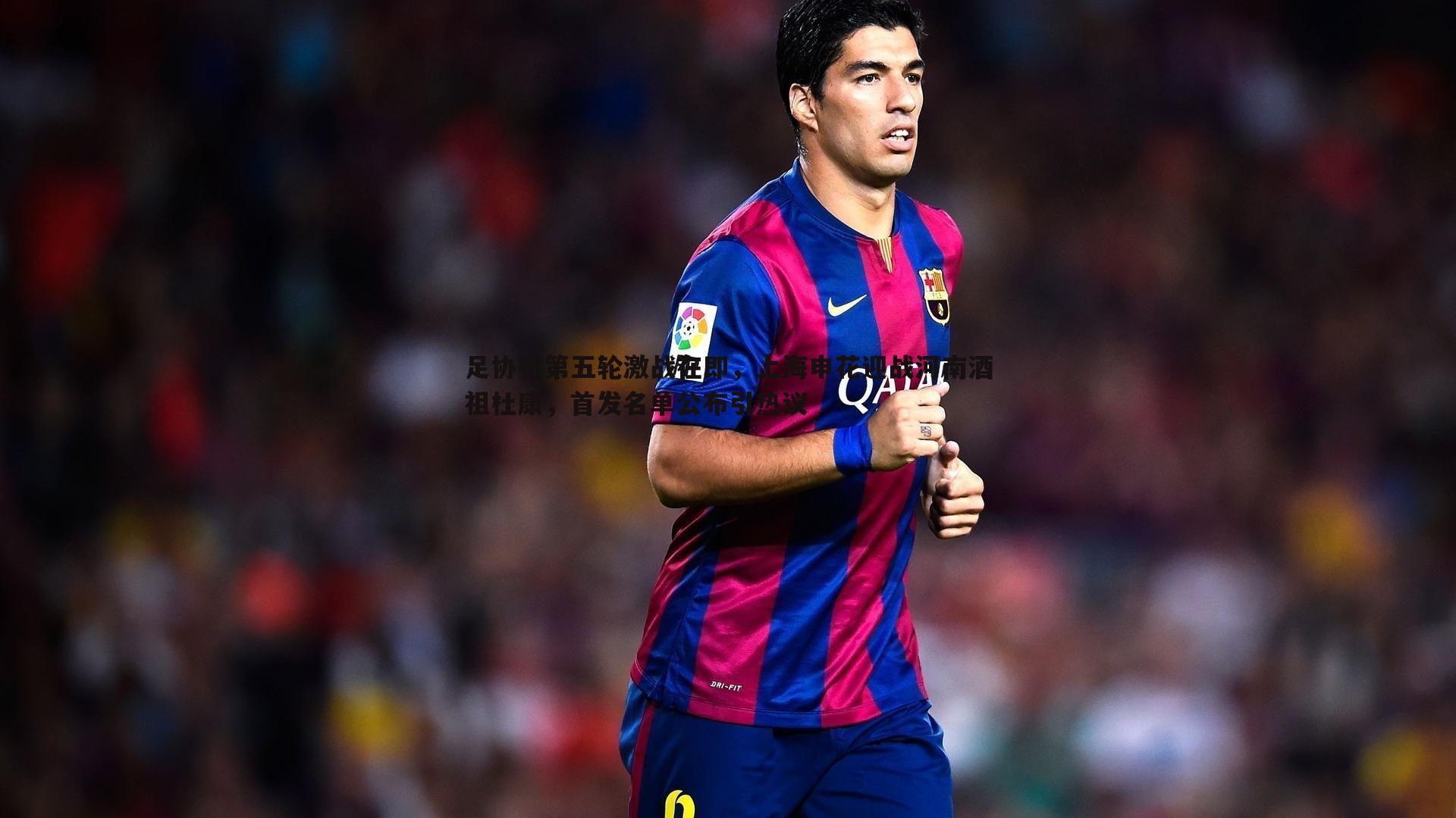 足协杯第五轮激战在即,上海申花迎战河南酒祖杜康,首发名单公布引热议