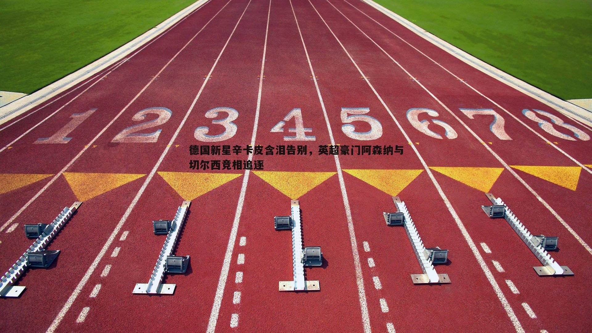 德国新星辛卡皮含泪告别,英超豪门阿森纳与切尔西竞相追逐